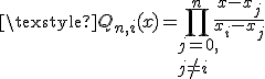 \texstyle Q_{n,i}(x) = \prod_{j=0, \\ j \neq i}^n  \frac{x-x_j}{x_i - x_j}